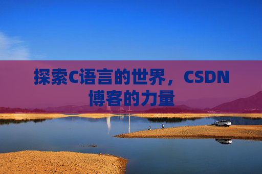 探索C语言的世界，CSDN博客的力量